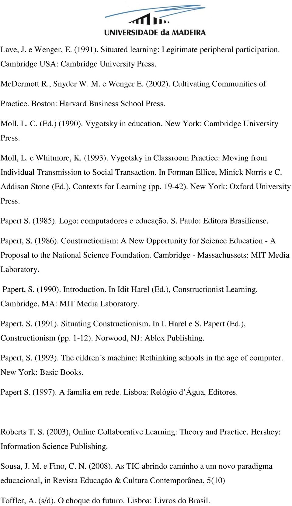 Vygotsky in Classroom Practice: Moving from Individual Transmission to Social Transaction. In Forman Ellice, Minick Norris e C. Addison Stone (Ed.), Contexts for Learning (pp. 19-42).
