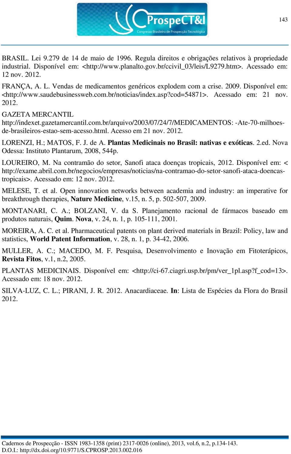 GAZETA MERCANTIL http://indexet.gazetamercantil.com.br/arquivo/2003/07/24/7/medicamentos: -Ate-70-milhoesde-brasileiros-estao-sem-acesso.html. Acesso em 21 nov. 2012. LORENZI, H.; MATOS, F. J. de A.
