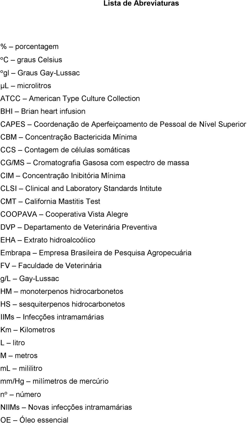 Laboratory Standards Intitute CMT California Mastitis Test COOPAVA Cooperativa Vista Alegre DVP Departamento de Veterinária Preventiva EHA Extrato hidroalcoólico Embrapa Empresa Brasileira de