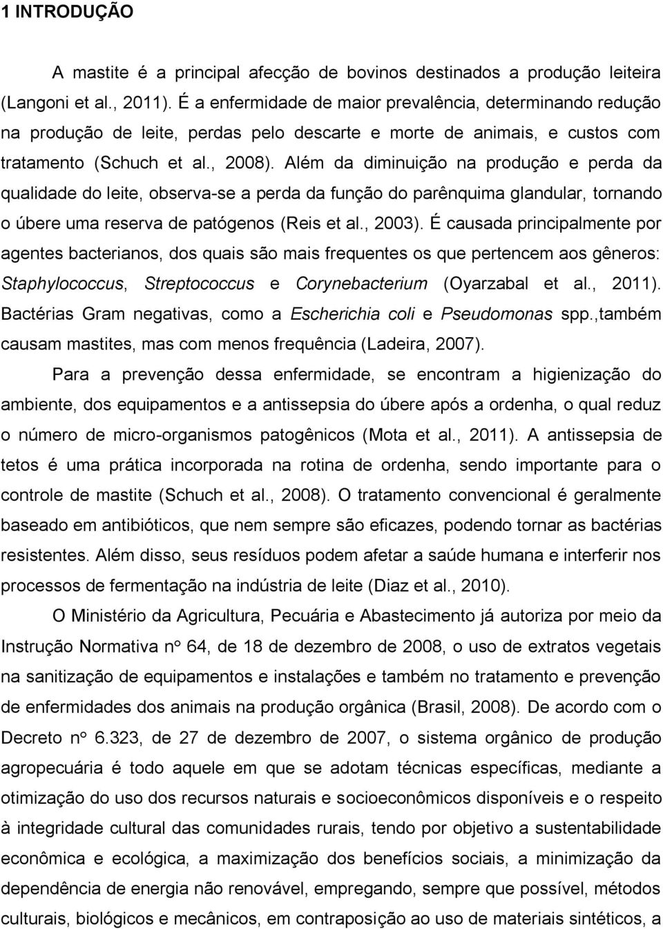 Além da diminuição na produção e perda da qualidade do leite, observa-se a perda da função do parênquima glandular, tornando o úbere uma reserva de patógenos (Reis et al., 2003).