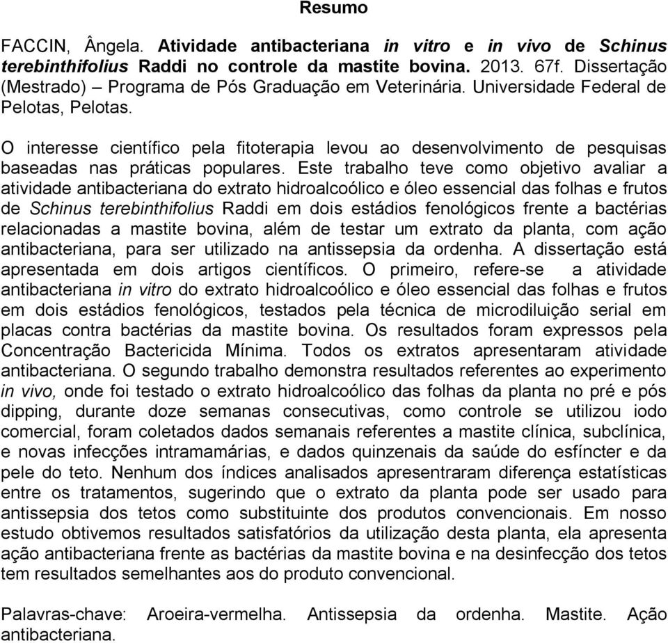 O interesse científico pela fitoterapia levou ao desenvolvimento de pesquisas baseadas nas práticas populares.