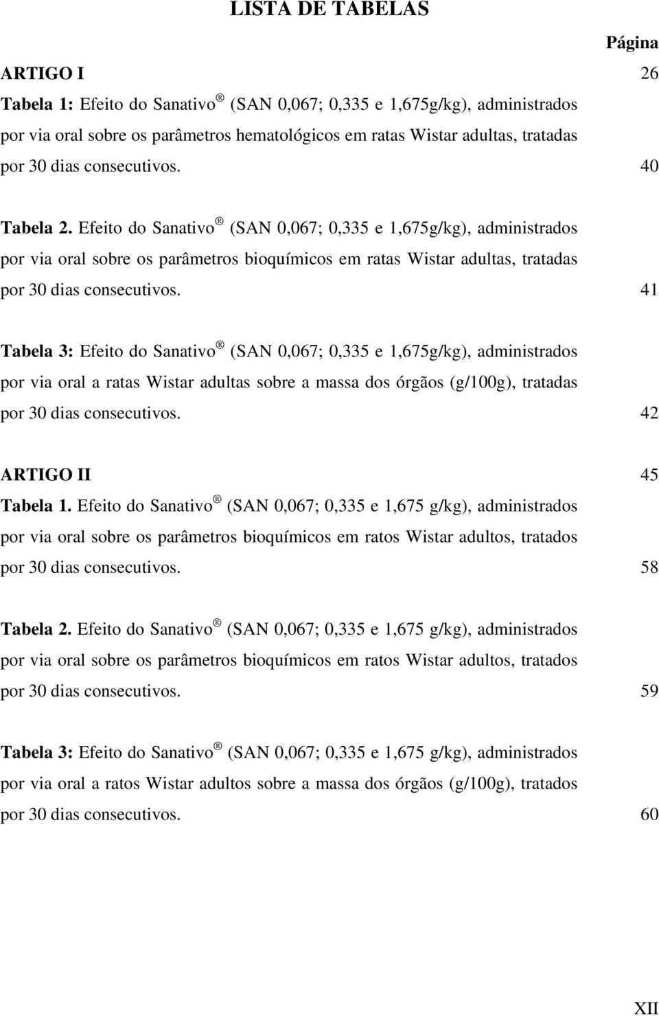 Efeito do Sanativo (SAN 0,067; 0,335 e 1,675g/kg), administrados por via oral sobre os parâmetros bioquímicos em ratas Wistar adultas, tratadas por 30 dias consecutivos.