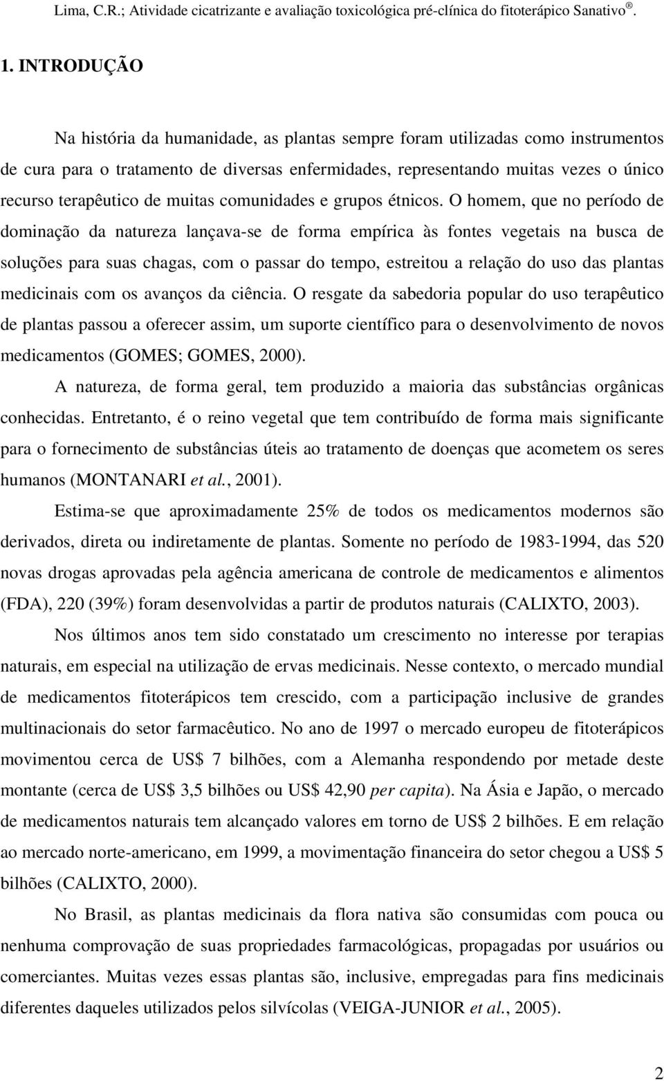 O homem, que no período de dominação da natureza lançava-se de forma empírica às fontes vegetais na busca de soluções para suas chagas, com o passar do tempo, estreitou a relação do uso das plantas