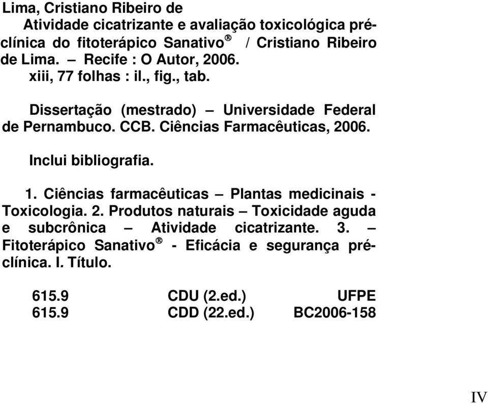 Ciências Farmacêuticas, 2006. Inclui bibliografia. 1. Ciências farmacêuticas Plantas medicinais - Toxicologia. 2. Produtos naturais Toxicidade aguda e subcrônica Atividade cicatrizante.