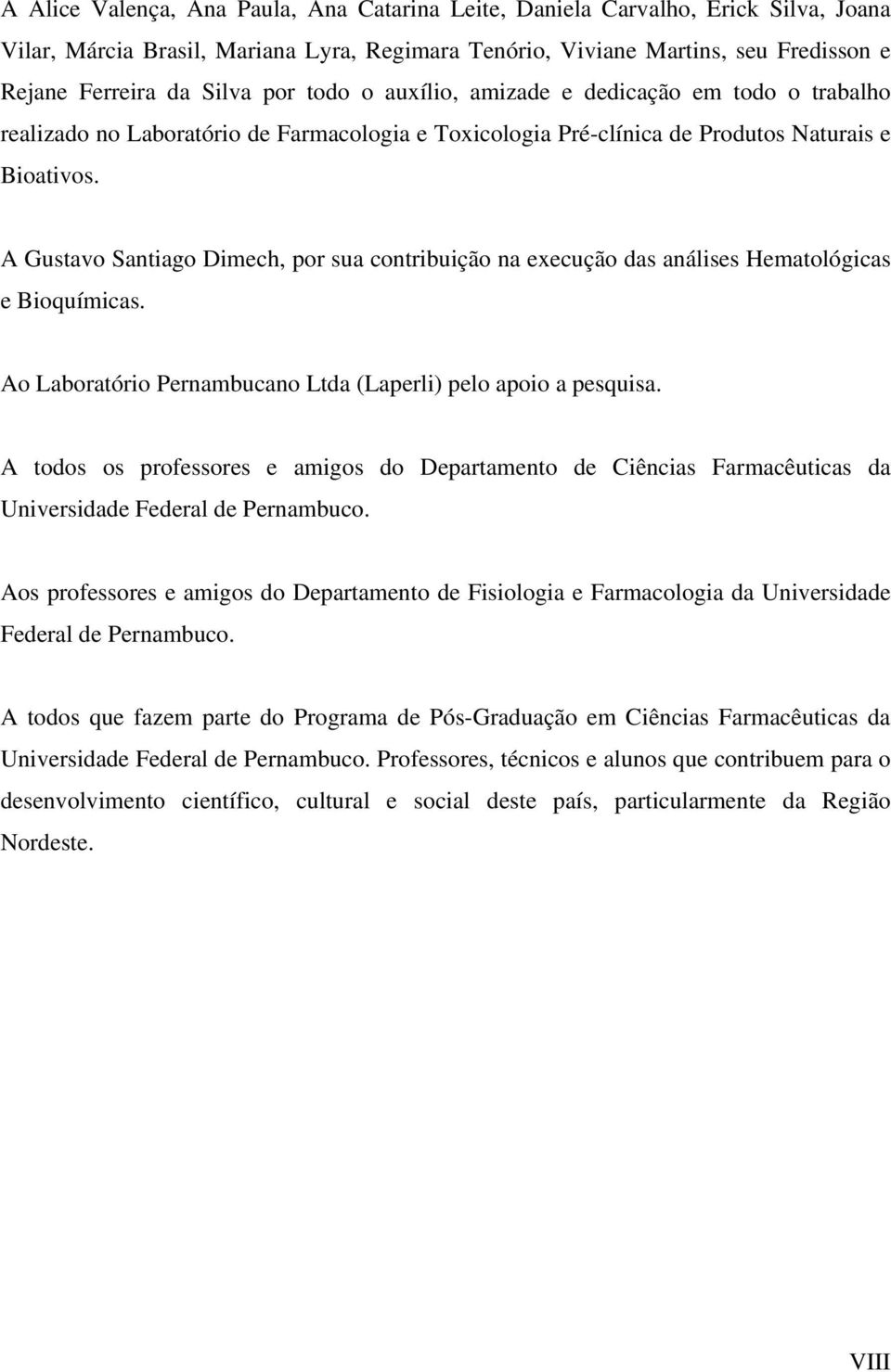 A Gustavo Santiago Dimech, por sua contribuição na execução das análises Hematológicas e Bioquímicas. Ao Laboratório Pernambucano Ltda (Laperli) pelo apoio a pesquisa.