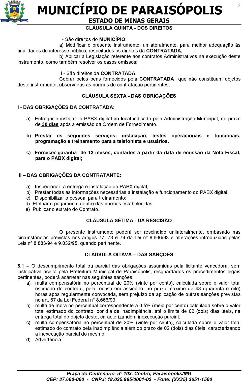 pelos bens fornecidos pela CONTRATADA que não constituam objetos deste instrumento, observadas as normas de contratação pertinentes.