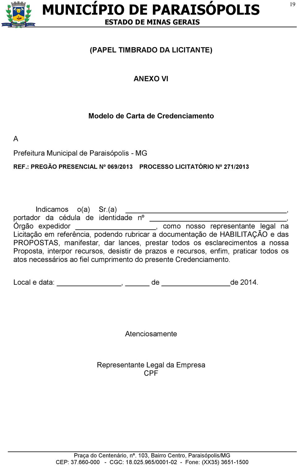 (a), portador da cédula de identidade nº, Órgão expedidor, como nosso representante legal na Licitação em referência, podendo rubricar a documentação de HABILITAÇÃO e das PROPOSTAS, manifestar, dar