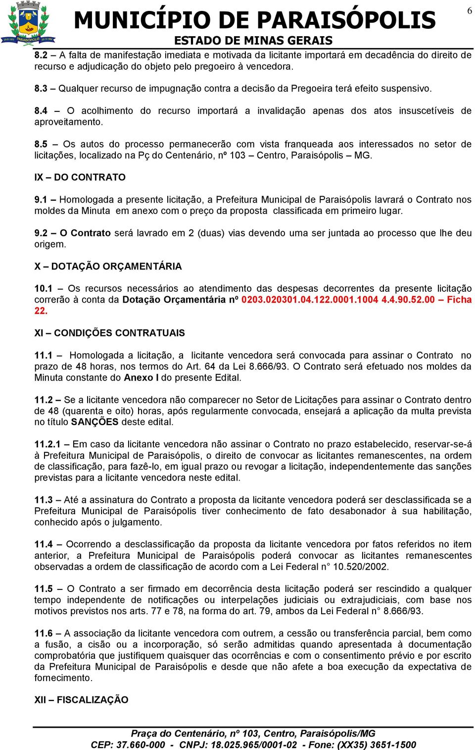 4 O acolhimento do recurso importará a invalidação apenas dos atos insuscetíveis de aproveitamento. 8.