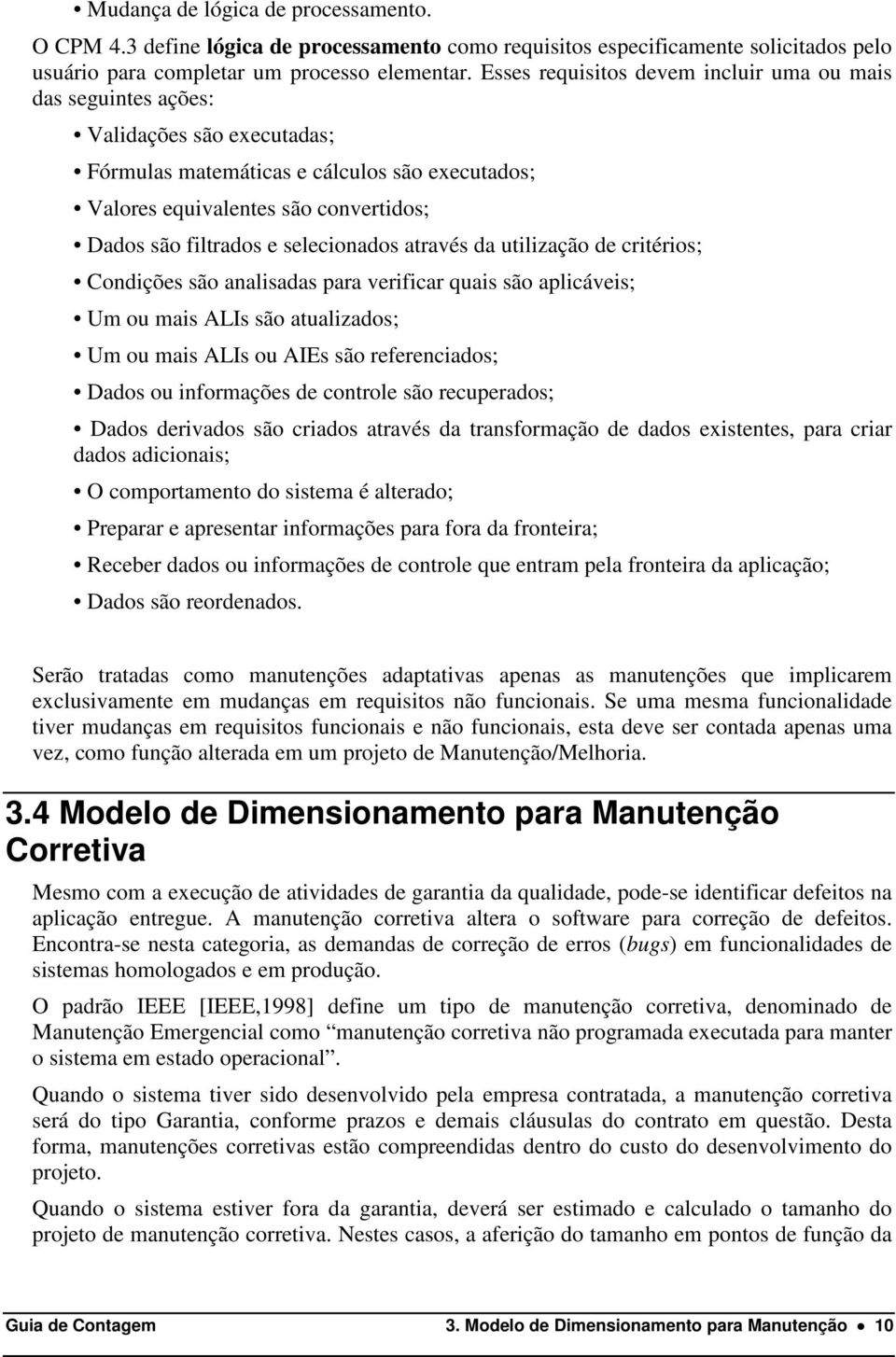 selecionados através da utilização de critérios; Condições são analisadas para verificar quais são aplicáveis; Um ou mais ALIs são atualizados; Um ou mais ALIs ou AIEs são referenciados; Dados ou