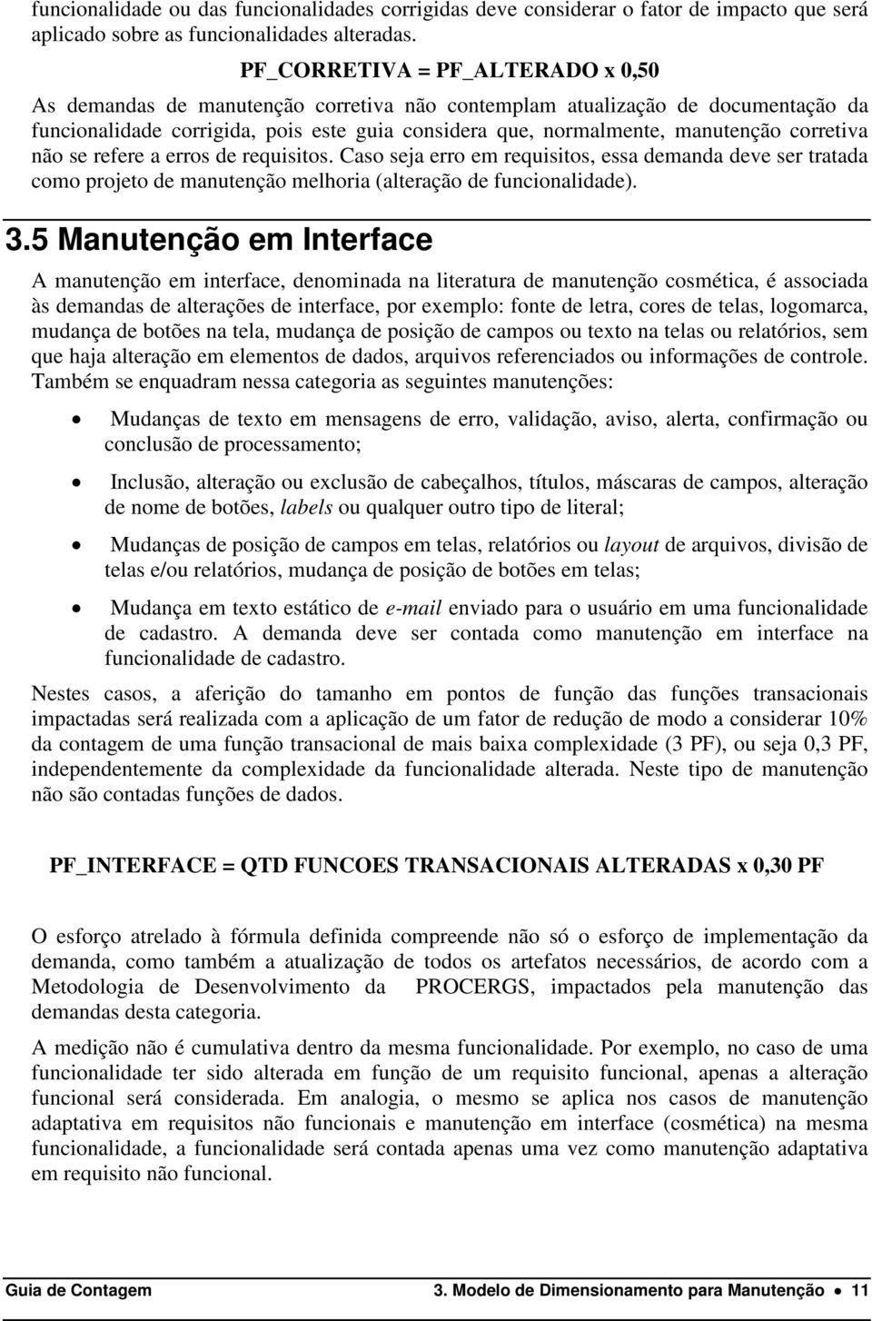 corretiva não se refere a erros de requisitos. Caso seja erro em requisitos, essa demanda deve ser tratada como projeto de manutenção melhoria (alteração de funcionalidade). 3.