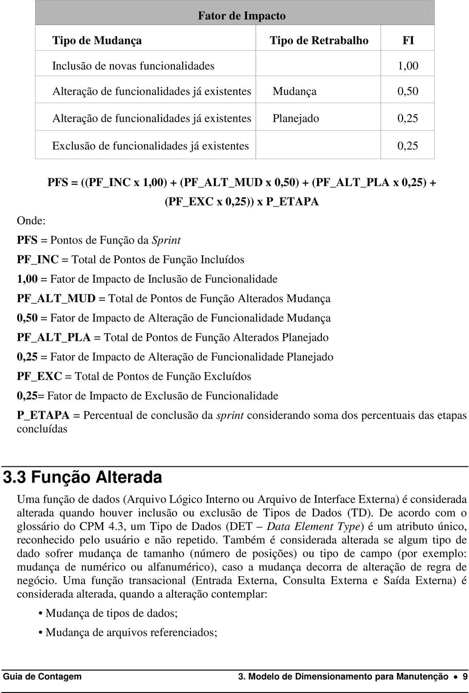 PF_INC = Total de Pontos de Função Incluídos 1,00 = Fator de Impacto de Inclusão de Funcionalidade PF_ALT_MUD = Total de Pontos de Função Alterados Mudança 0,50 = Fator de Impacto de Alteração de