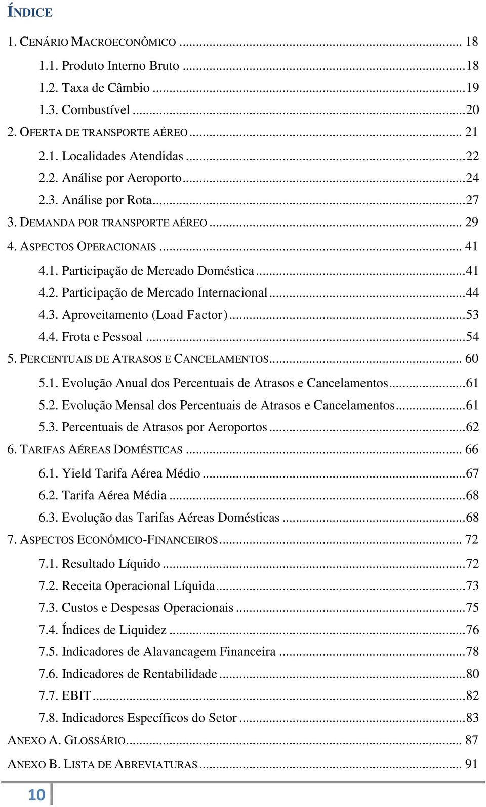 3. Aproveitamento (Load Factor)... 53 4.4. Frota e Pessoal... 54 5. PERCENTUAIS DE ATRASOS E CANCELAMENTOS... 60 5.1. Evolução Anual dos Percentuais de Atrasos e Cancelamentos... 61 5.2.