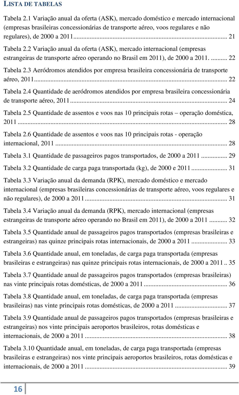 2 Variação anual da oferta (ASK), mercado internacional (empresas estrangeiras de transporte aéreo operando no Brasil em 2011), de 2000 a 2011.... 22 Tabela 2.