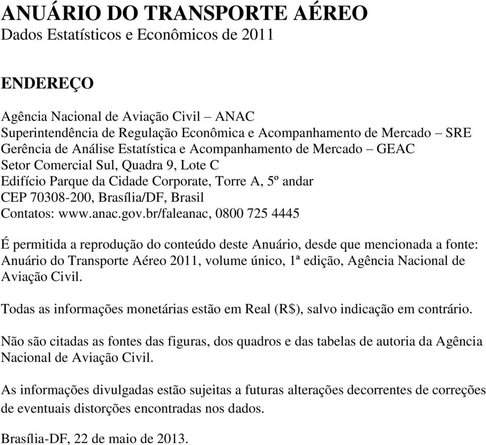 gov.br/faleanac, 0800 725 4445 É permitida a reprodução do conteúdo deste Anuário, desde que mencionada a fonte: Anuário do Transporte Aéreo 2011, volume único, 1ª edição, Agência Nacional de Aviação