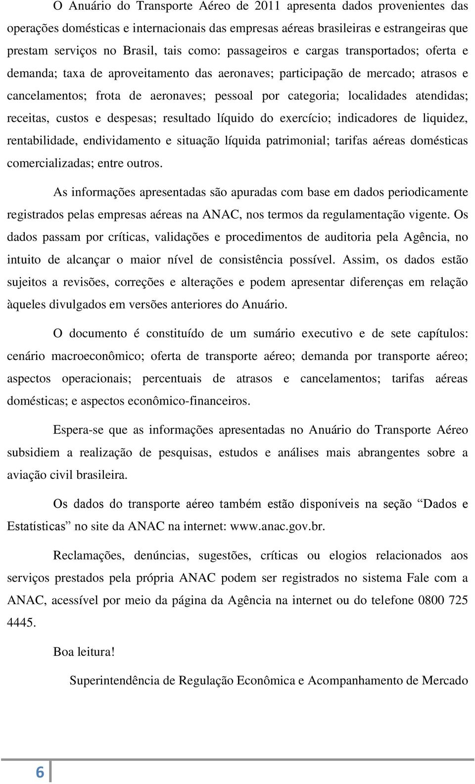 atendidas; receitas, custos e despesas; resultado líquido do exercício; indicadores de liquidez, rentabilidade, endividamento e situação líquida patrimonial; tarifas aéreas domésticas