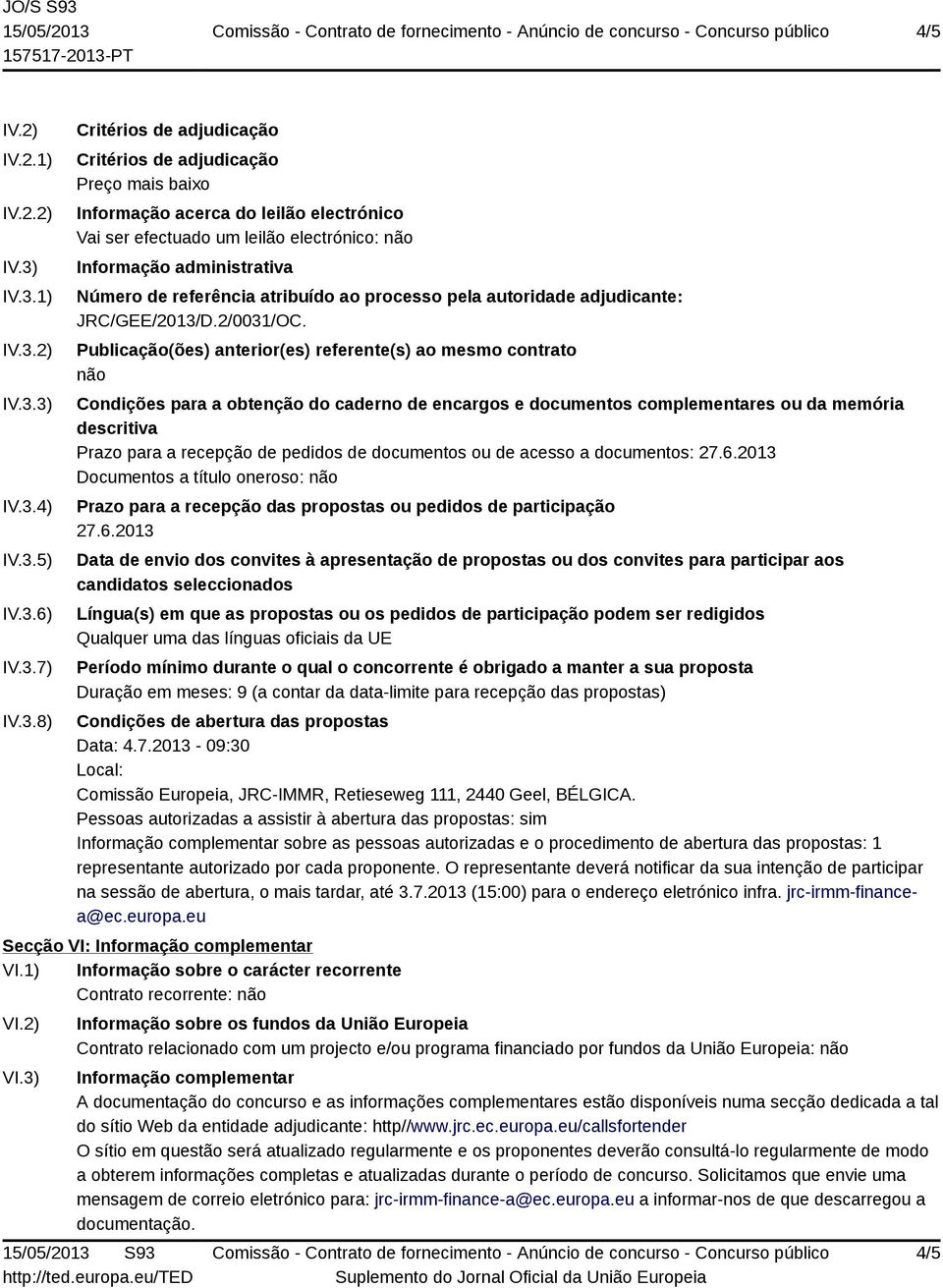 electrónico: não Informação administrativa Número de referência atribuído ao processo pela autoridade adjudicante: JRC/GEE/2013/D.2/0031/OC.