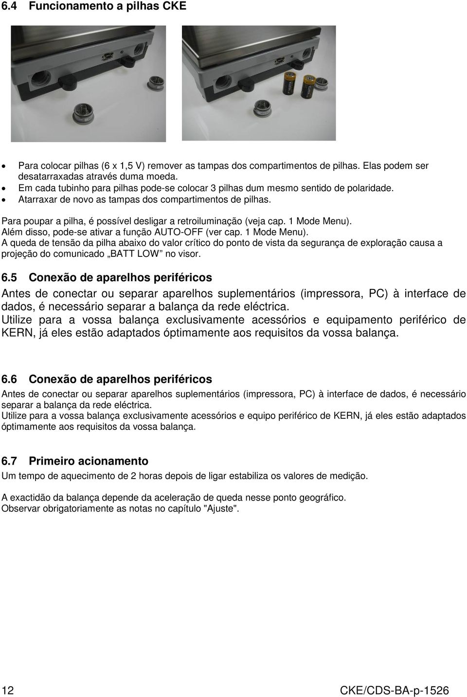 Para poupar a pilha, é possível desligar a retroiluminação (veja cap. 1 Mode Menu).