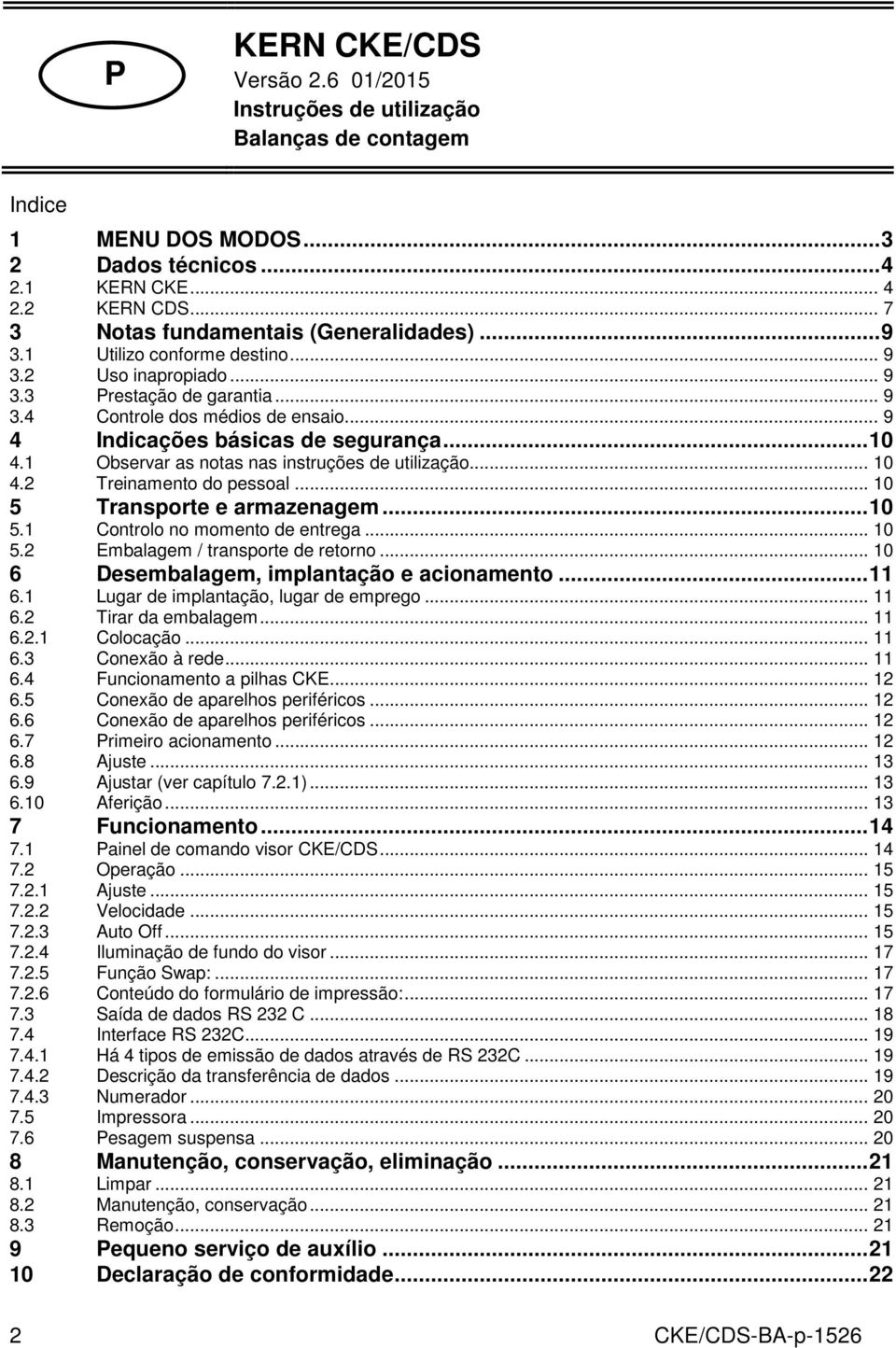 .. 9 4 Indicações básicas de segurança... 10 4.1 Observar as notas nas instruções de utilização... 10 4.2 Treinamento do pessoal... 10 5 Transporte e armazenagem... 10 5.1 Controlo no momento de entrega.