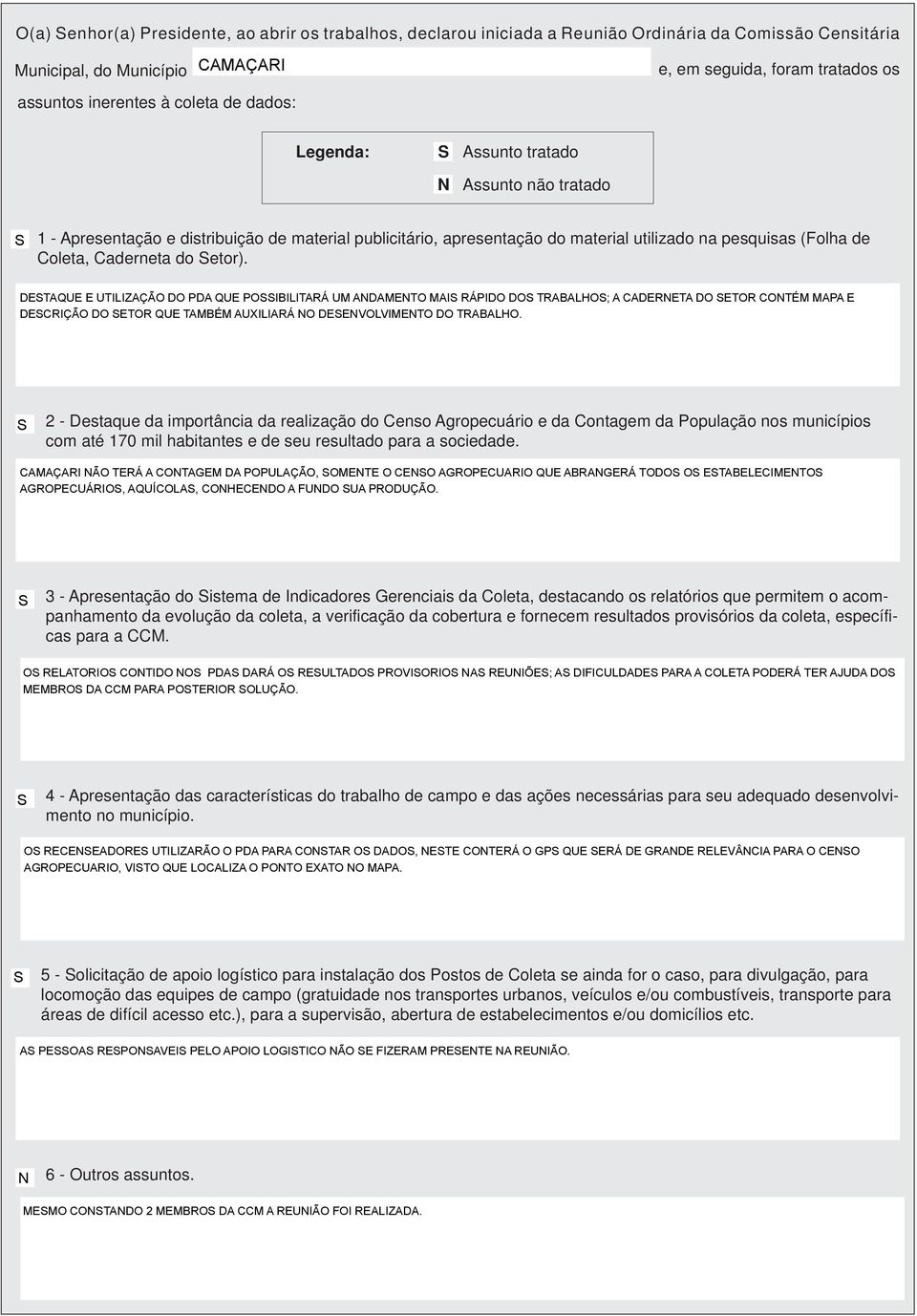 do etor). DETAQUE E UTILIZAÇÃO DO PDA QUE POIBILITARÁ UM ANDAMENTO MAI RÁPIDO DO TRABALHO; A CADERNETA DO ETOR CONTÉM MAPA E DECRIÇÃO DO ETOR QUE TAMBÉM AUXILIARÁ NO DEENVOLVIMENTO DO TRABALHO.