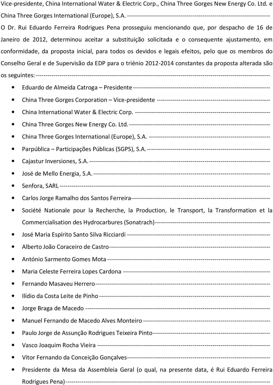 Rui Eduardo Ferreira Rodrigues Pena prosseguiu mencionando que, por despacho de 16 de Janeiro de 2012, determinou aceitar a substituição solicitada e o consequente ajustamento, em conformidade, da