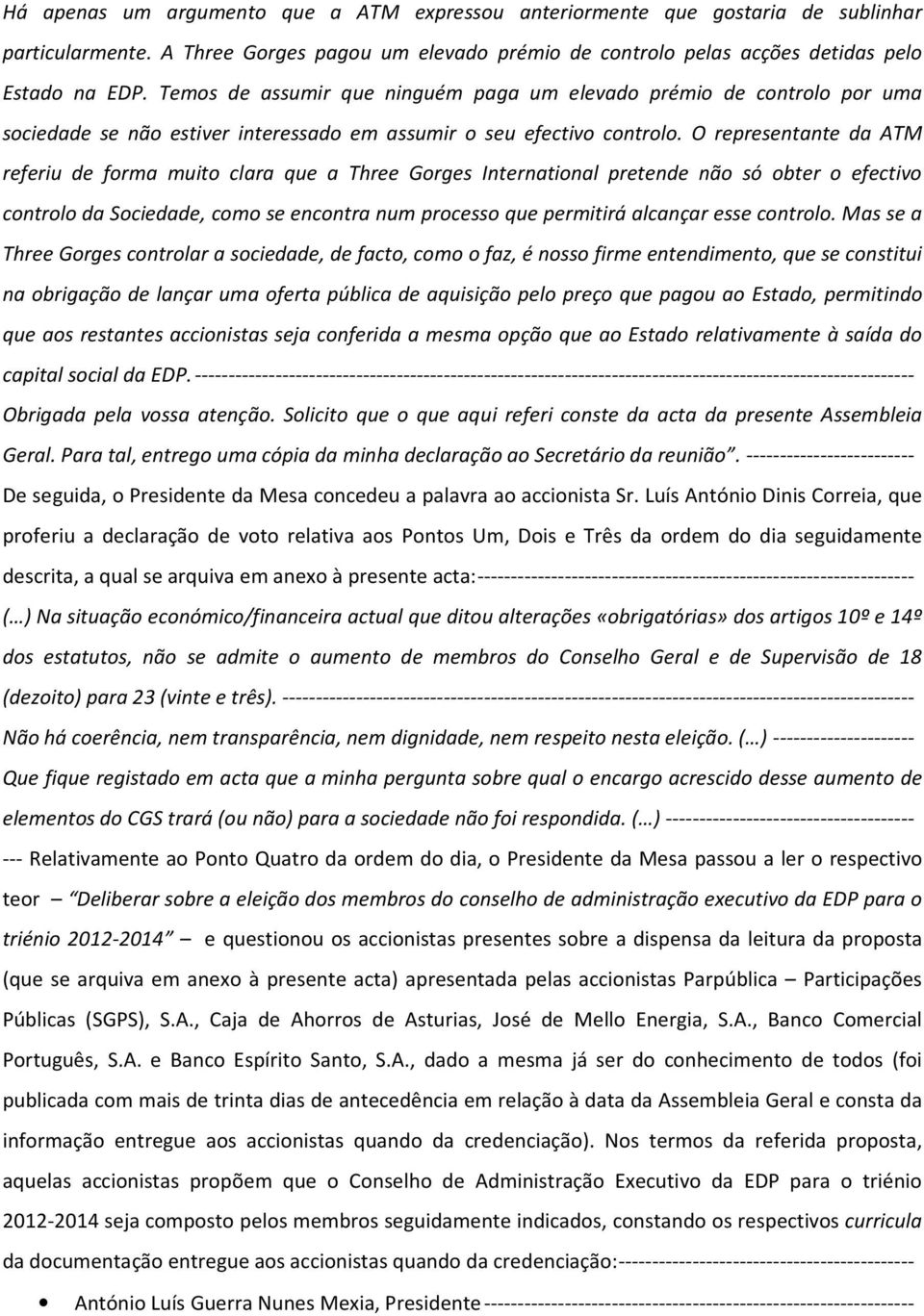 O representante da ATM referiu de forma muito clara que a Three Gorges International pretende não só obter o efectivo controlo da Sociedade, como se encontra num processo que permitirá alcançar esse