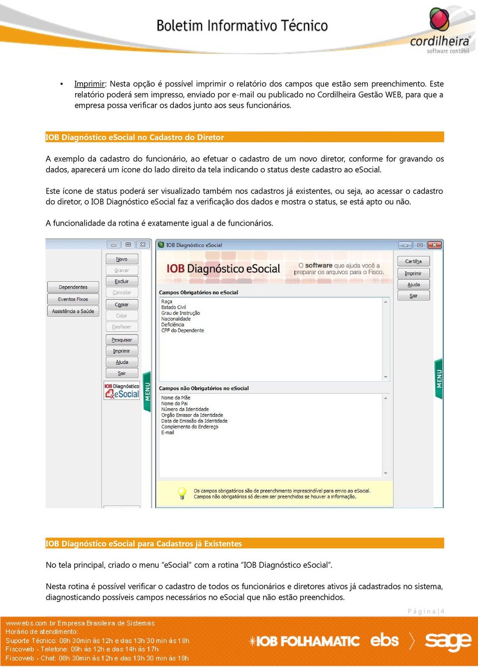 IOB Diagnóstico esocial no Cadastro do Diretor A exemplo da cadastro do funcionário, ao efetuar o cadastro de um novo diretor, conforme for gravando os dados, aparecerá um ícone do lado direito da