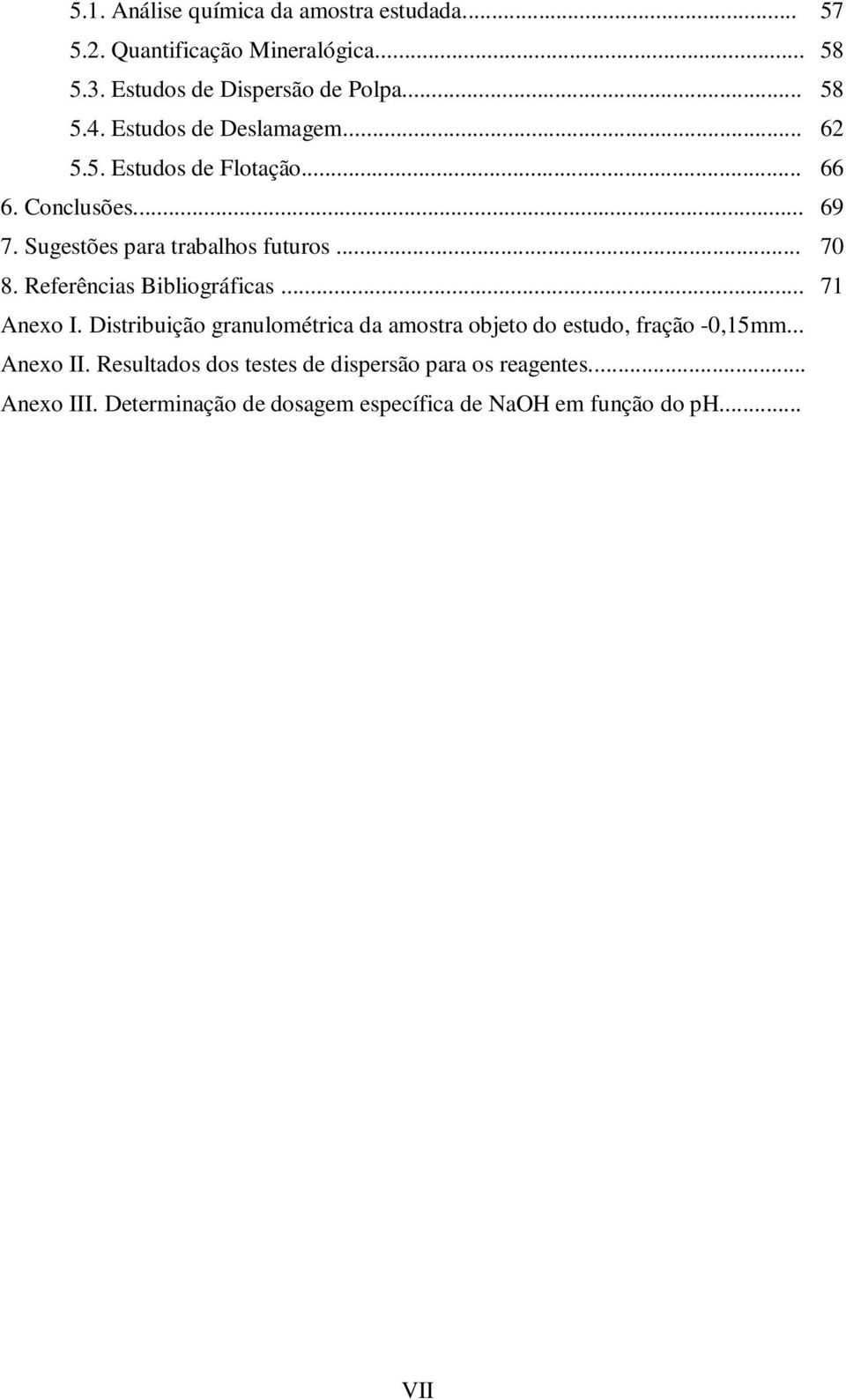 Referências Bibliográficas... 71 Anexo I. Distribuição granulométrica da amostra objeto do estudo, fração -0,15mm... Anexo II.