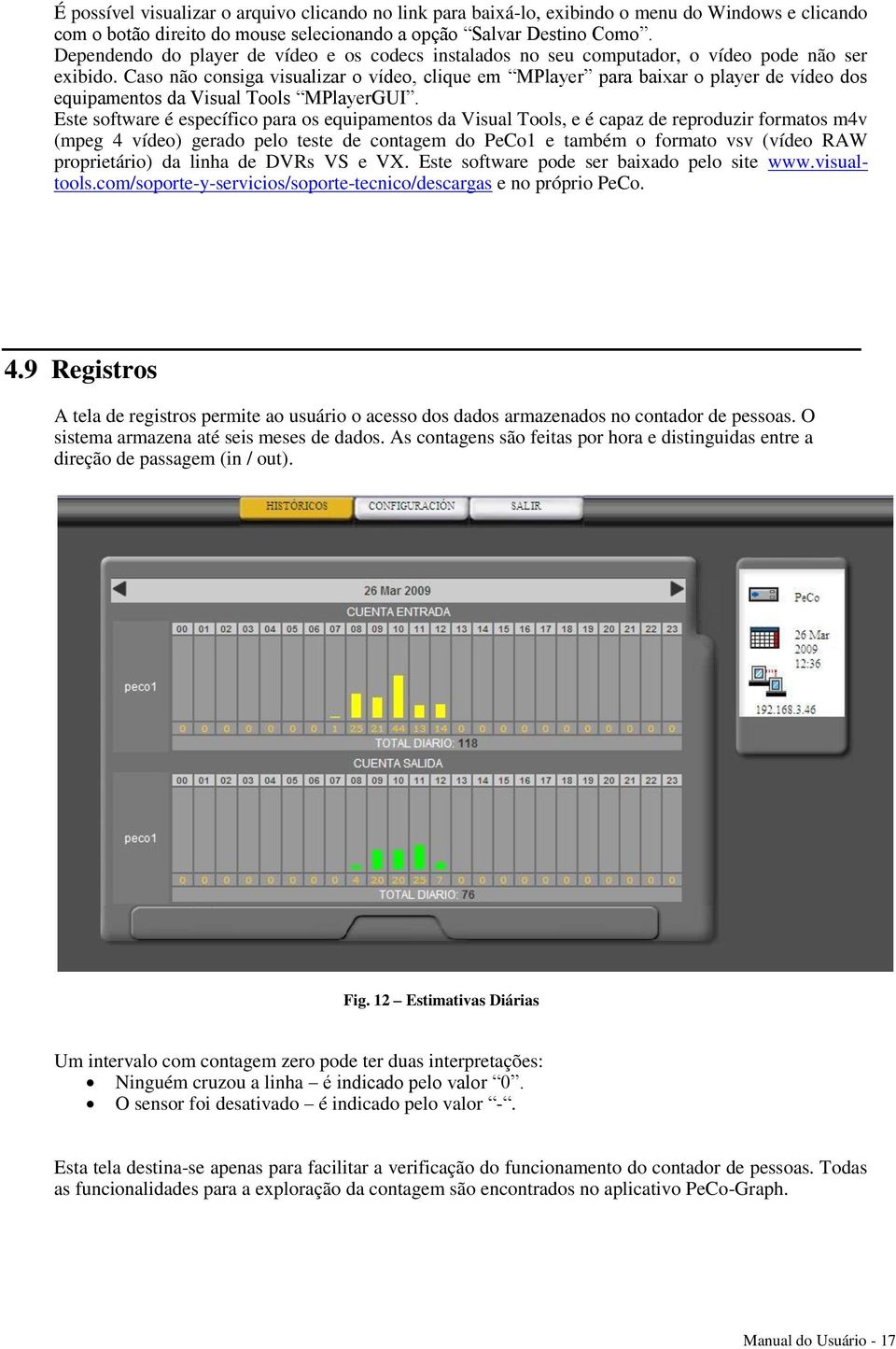 Caso não consiga visualizar o vídeo, clique em MPlayer para baixar o player de vídeo dos equipamentos da Visual Tools MPlayerGUI.