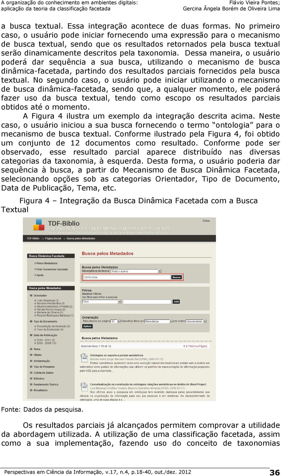 Dessa maneira, o usuário poderá dar sequência a sua busca, utilizando o mecanismo de busca dinâmica-facetada, partindo dos resultados parciais fornecidos pela busca textual.