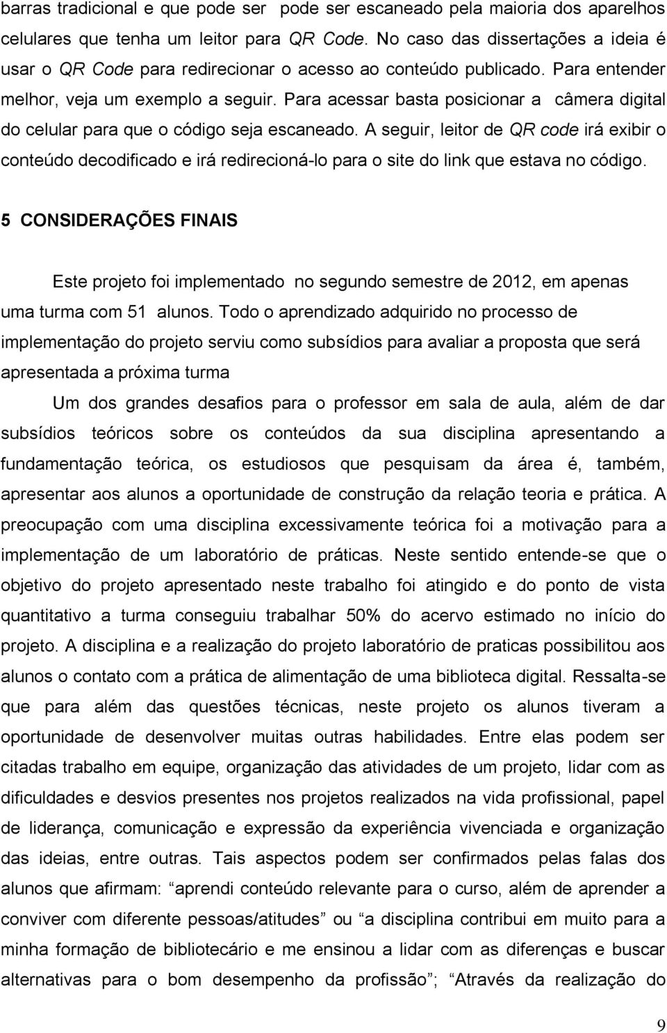 Para acessar basta posicionar a câmera digital do celular para que o código seja escaneado.