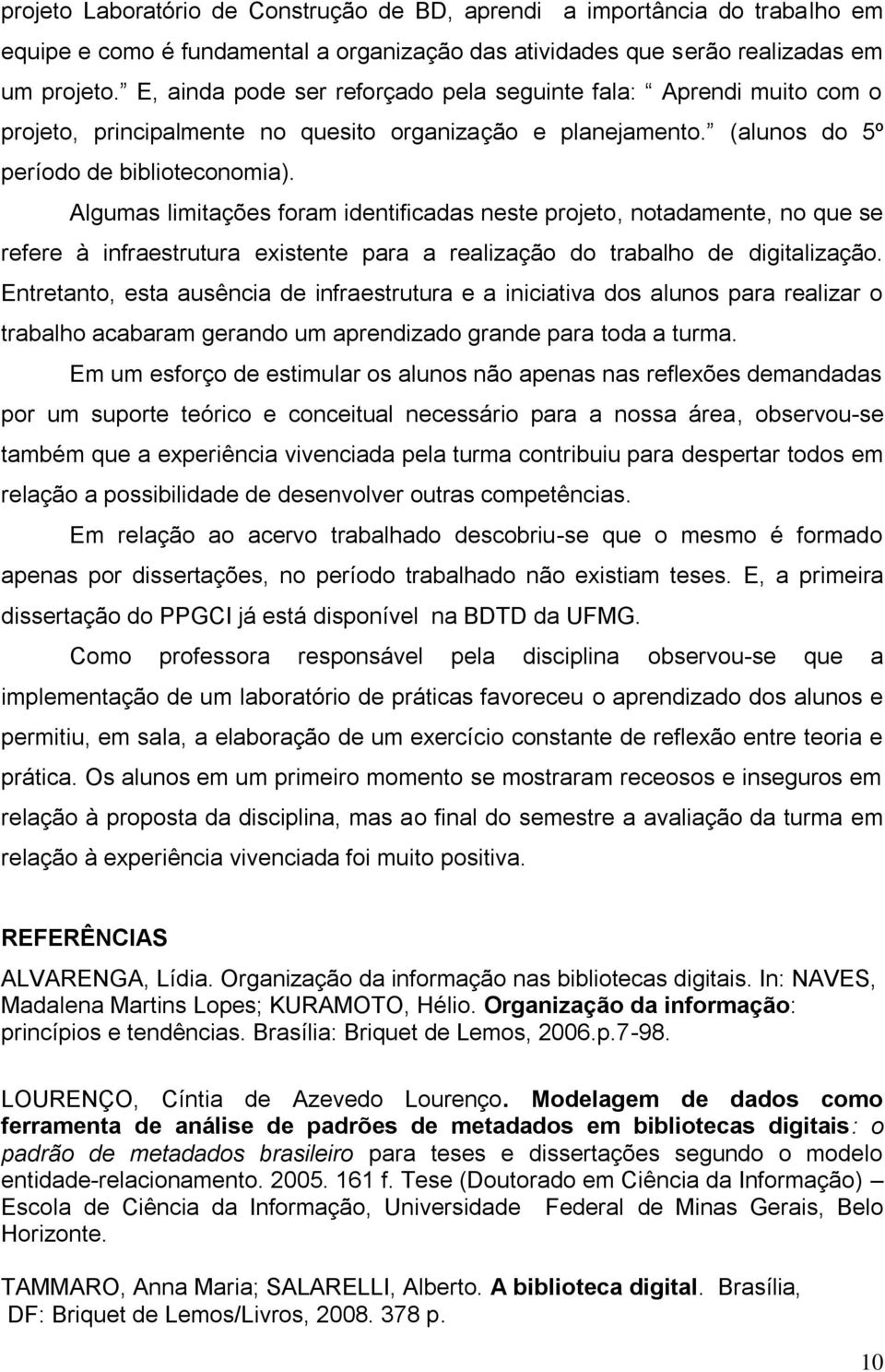 Algumas limitações foram identificadas neste projeto, notadamente, no que se refere à infraestrutura existente para a realização do trabalho de digitalização.