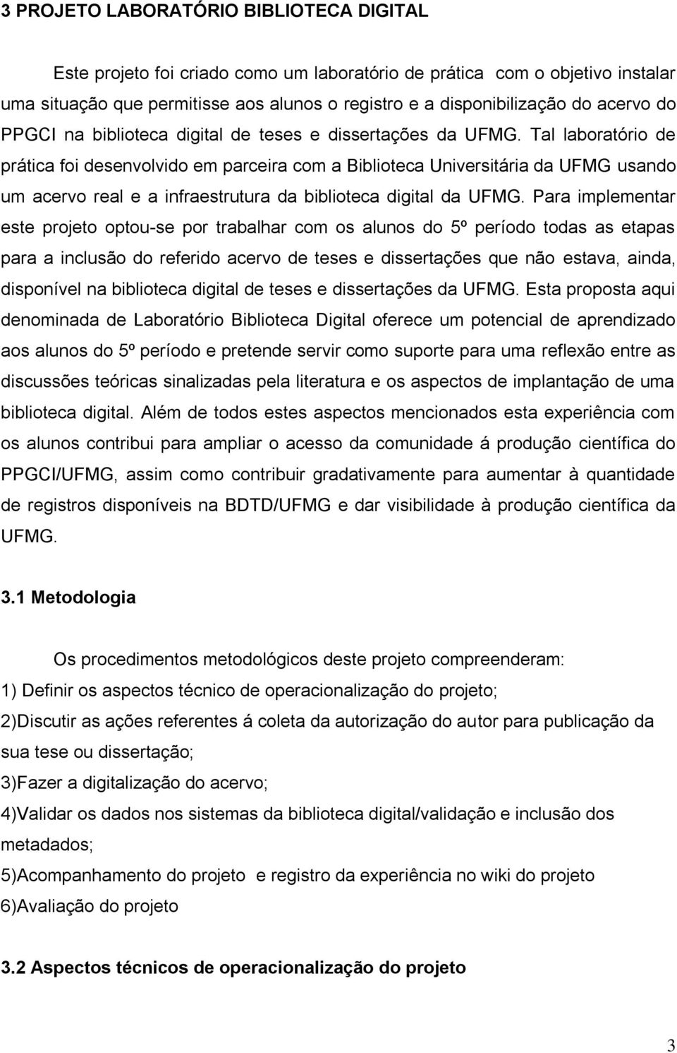 Tal laboratório de prática foi desenvolvido em parceira com a Biblioteca Universitária da UFMG usando um acervo real e a infraestrutura da biblioteca digital da UFMG.