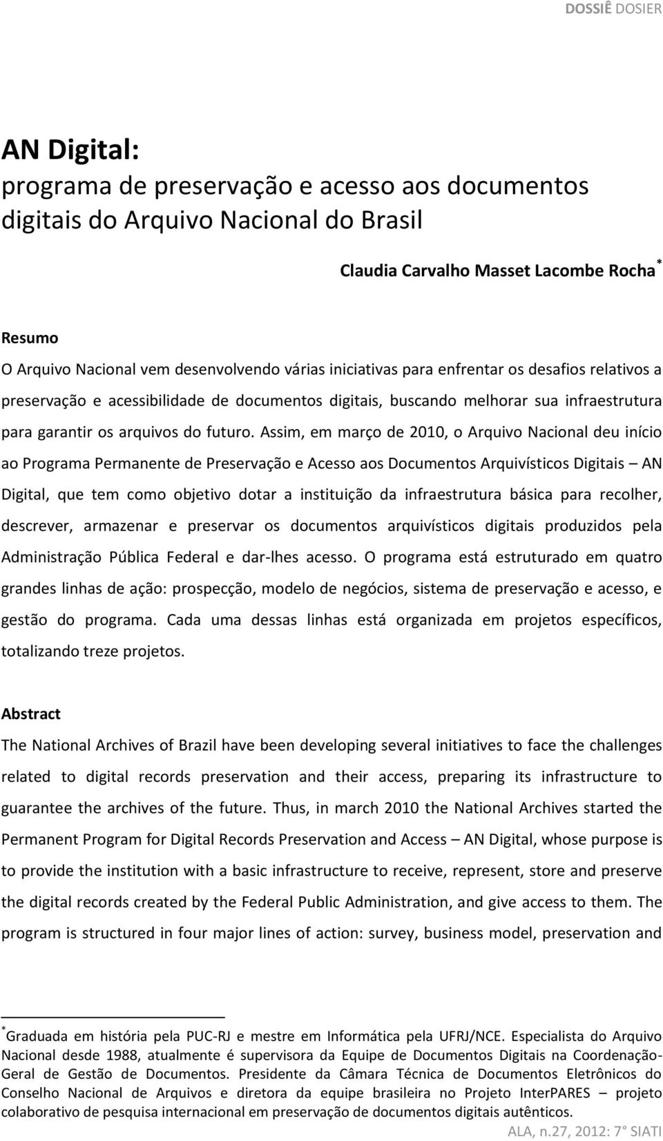 Assim, em março de 2010, o Arquivo Nacional deu início ao Programa Permanente de Preservação e Acesso aos Documentos Arquivísticos Digitais AN Digital, que tem como objetivo dotar a instituição da