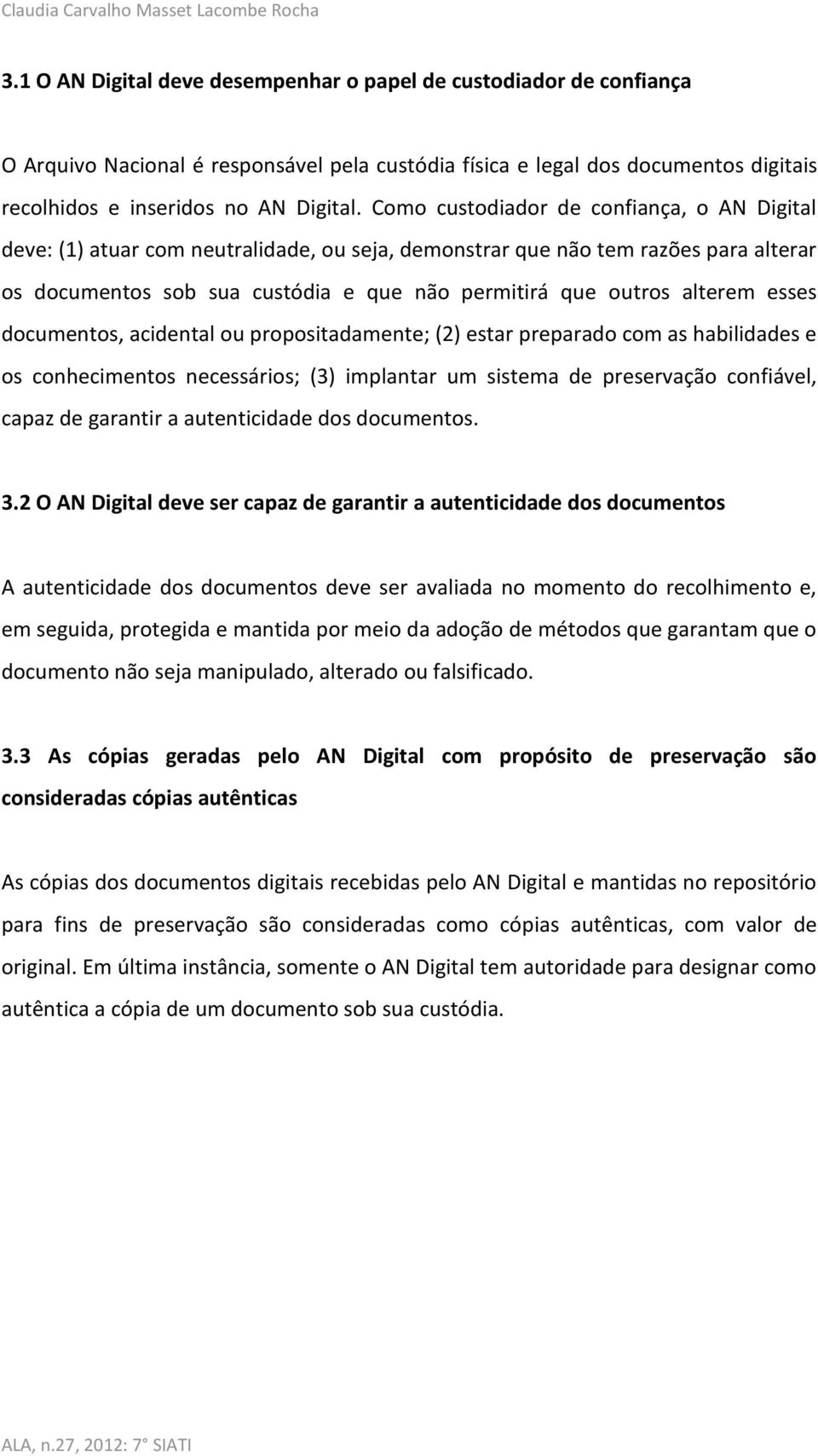 Como custodiador de confiança, o AN Digital deve: (1) atuar com neutralidade, ou seja, demonstrar que não tem razões para alterar os documentos sob sua custódia e que não permitirá que outros alterem