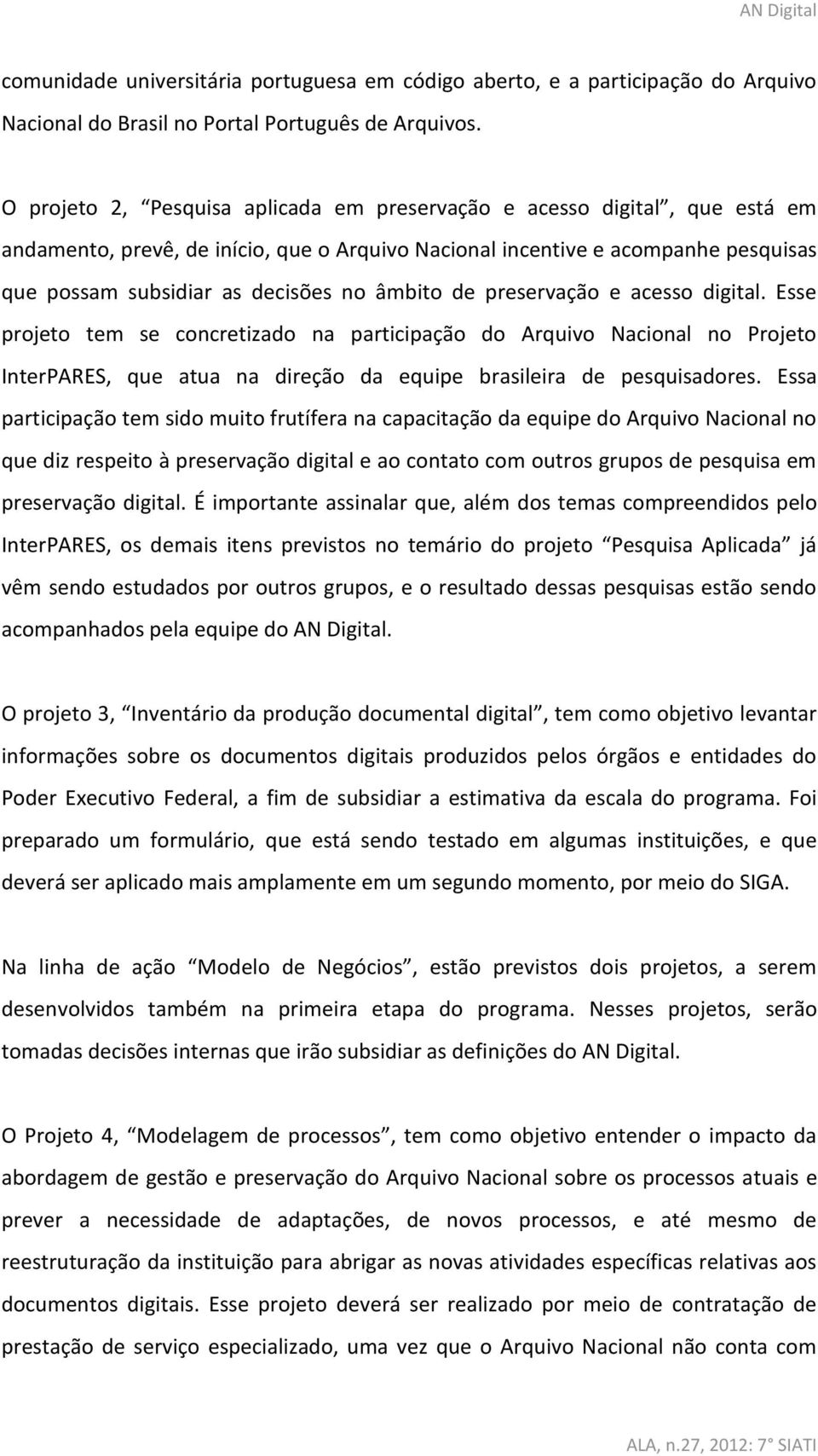 âmbito de preservação e acesso digital. Esse projeto tem se concretizado na participação do Arquivo Nacional no Projeto InterPARES, que atua na direção da equipe brasileira de pesquisadores.