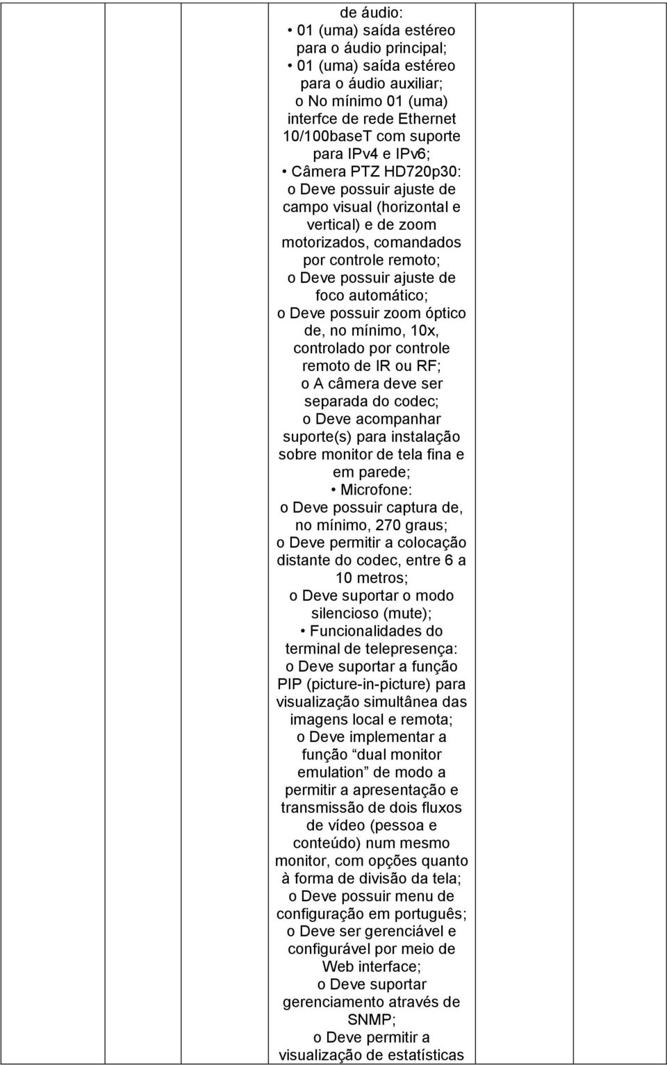 de, no mínimo, 10x, controlado por controle remoto de IR ou RF; o A câmera deve ser separada do codec; o Deve acompanhar suporte(s) para instalação sobre monitor de tela fina e em parede; Microfone: