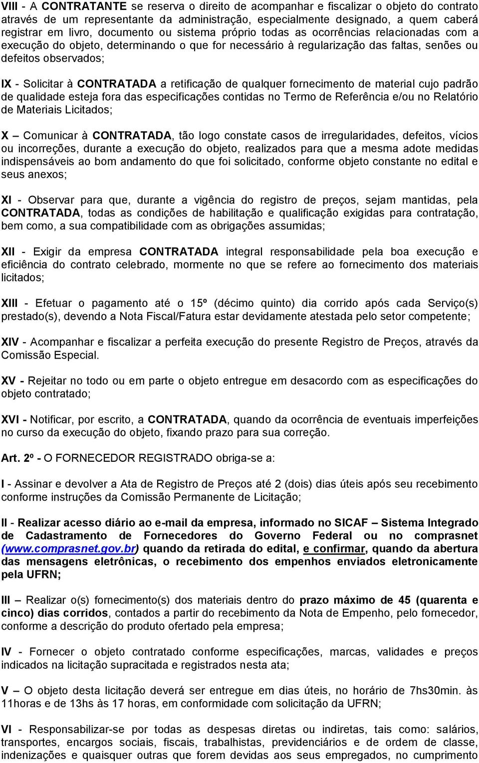 CONTRATADA a retificação de qualquer fornecimento de material cujo padrão de qualidade esteja fora das especificações contidas no Termo de Referência e/ou no Relatório de Materiais Licitados; X