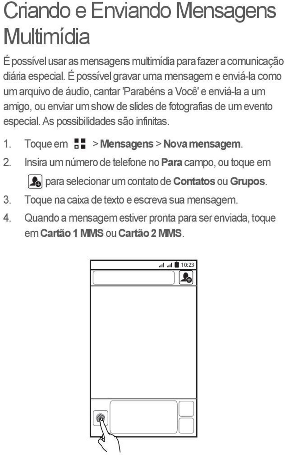 de um evento especial. As possibilidades são infinitas. 1. Toque em > Mensagens > Nova mensagem. 2.