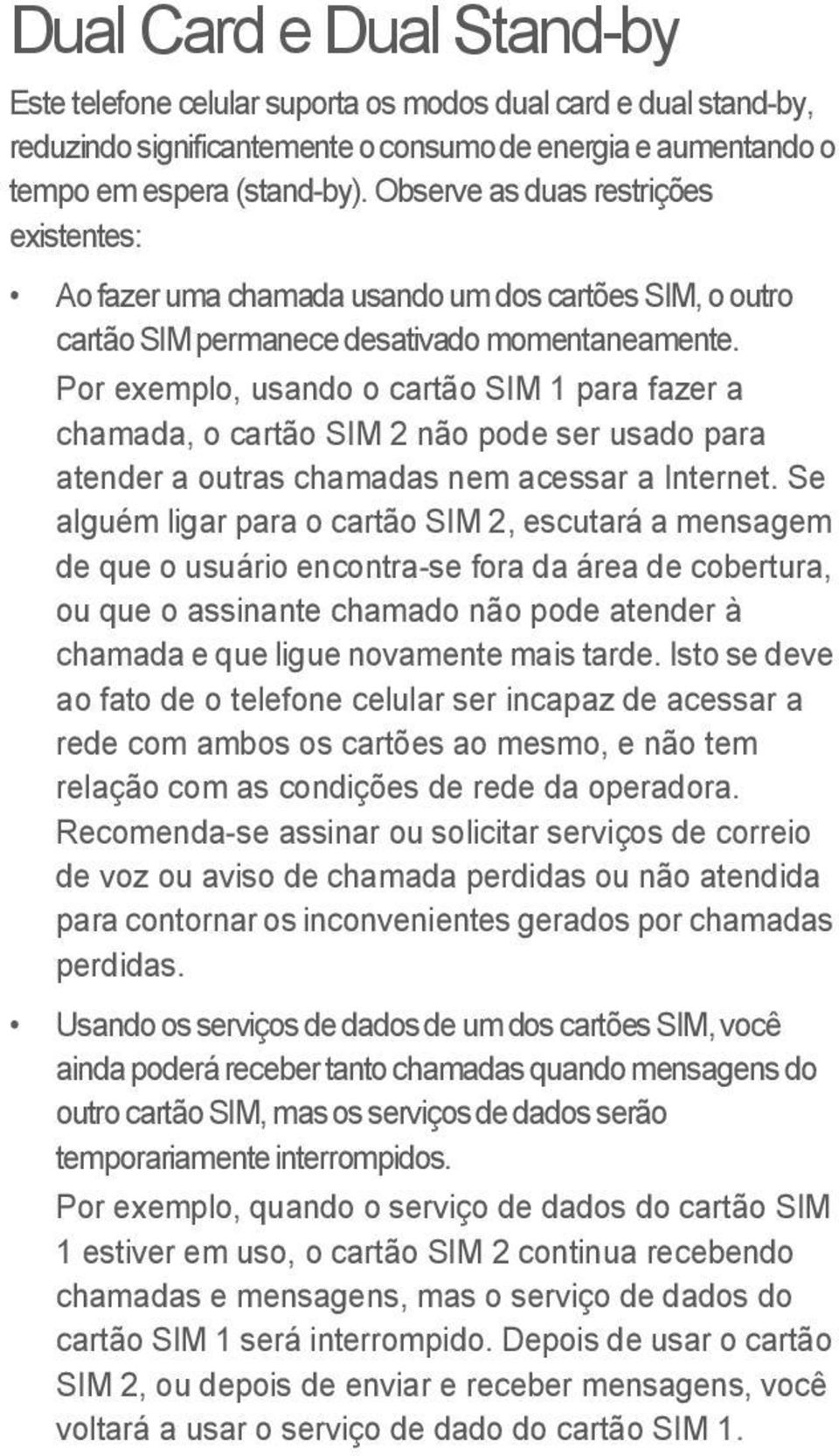 Por exemplo, usando o cartão SIM 1 para fazer a chamada, o cartão SIM 2 não pode ser usado para atender a outras chamadas nem acessar a Internet.