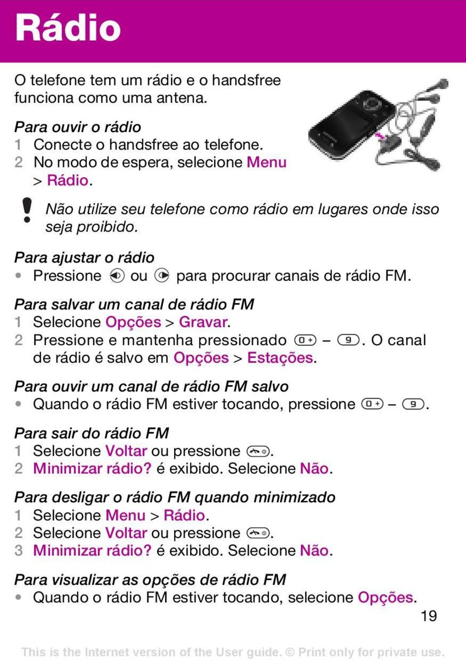 Para salvar um canal de rádio FM 1 Selecione Opções > Gravar. 2 Pressione e mantenha pressionado. O canal de rádio é salvo em Opções > Estações.