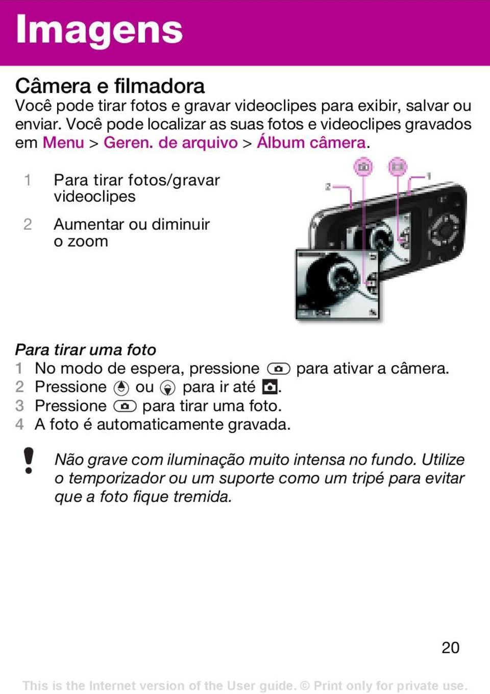 1 Para tirar fotos/gravar videoclipes 2 Aumentar ou diminuir o zoom Para tirar uma foto 1 No modo de espera, pressione para ativar a câmera.