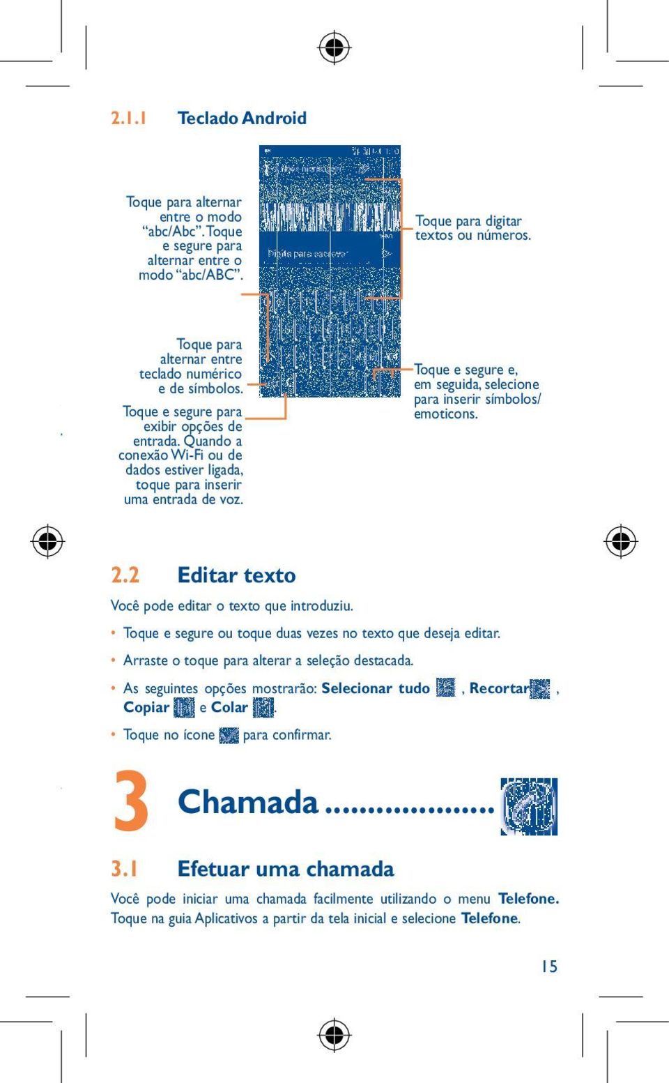 Quando a conexão Wi-Fi ou de dados estiver ligada, toque para inserir uma entrada de voz. Toque e segure e, em seguida, selecione para inserir símbolos/ emoticons. cial, toque... s\idioma teclado ção.