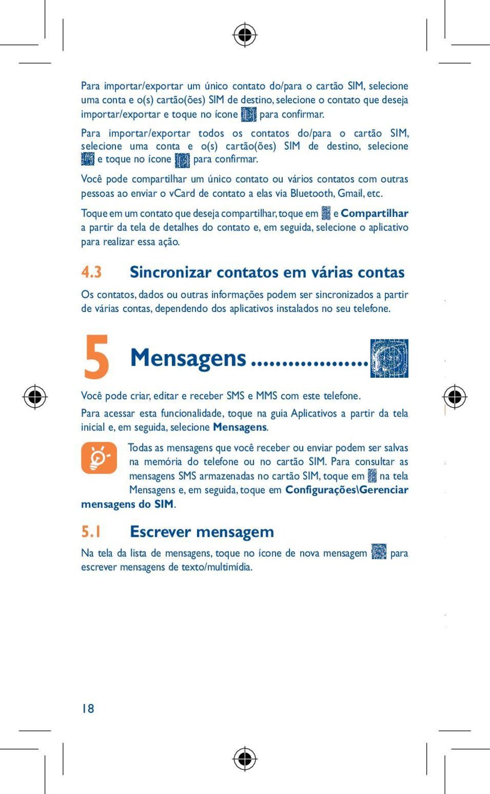 Você pode compartilhar um único contato ou vários contatos com outras pessoas ao enviar o vcard de contato a elas via Bluetooth, Gmail, etc.