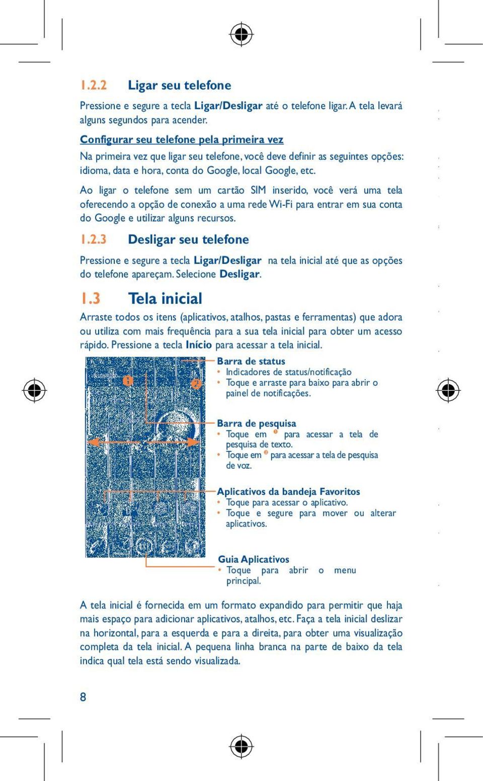 Ao ligar o telefone sem um cartão SIM inserido, você verá uma tela oferecendo a opção de conexão a uma rede Wi-Fi para entrar em sua conta do Google e utilizar alguns recursos. 1.2.