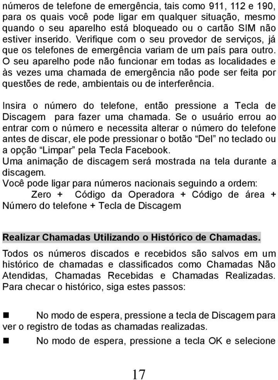 O seu aparelho pode não funcionar em todas as localidades e às vezes uma chamada de emergência não pode ser feita por questões de rede, ambientais ou de interferência.