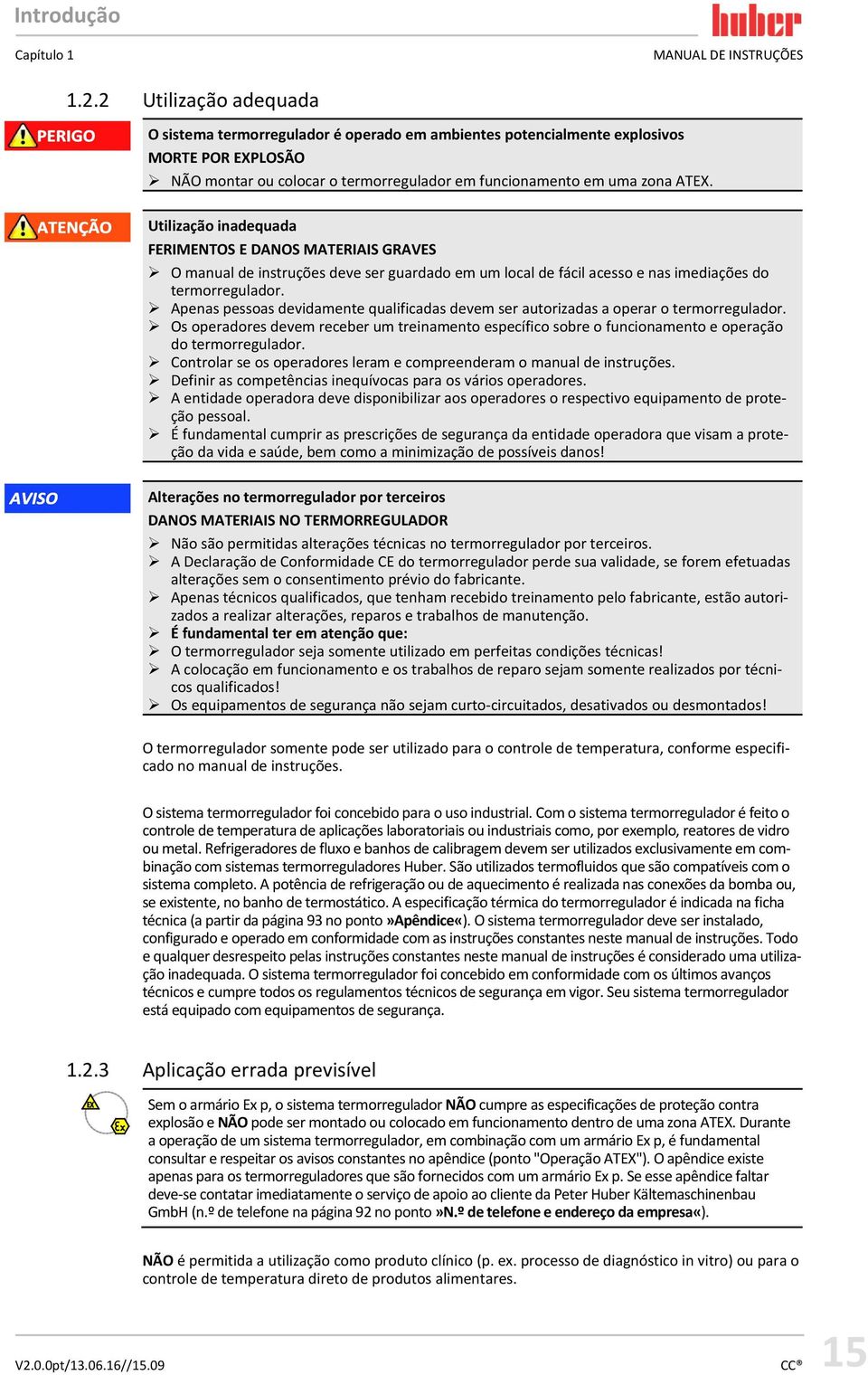 Utilização inadequada FERIMENTOS E DANOS MATERIAIS GRAVES O manual de instruções deve ser guardado em um local de fácil acesso e nas imediações do termorregulador.