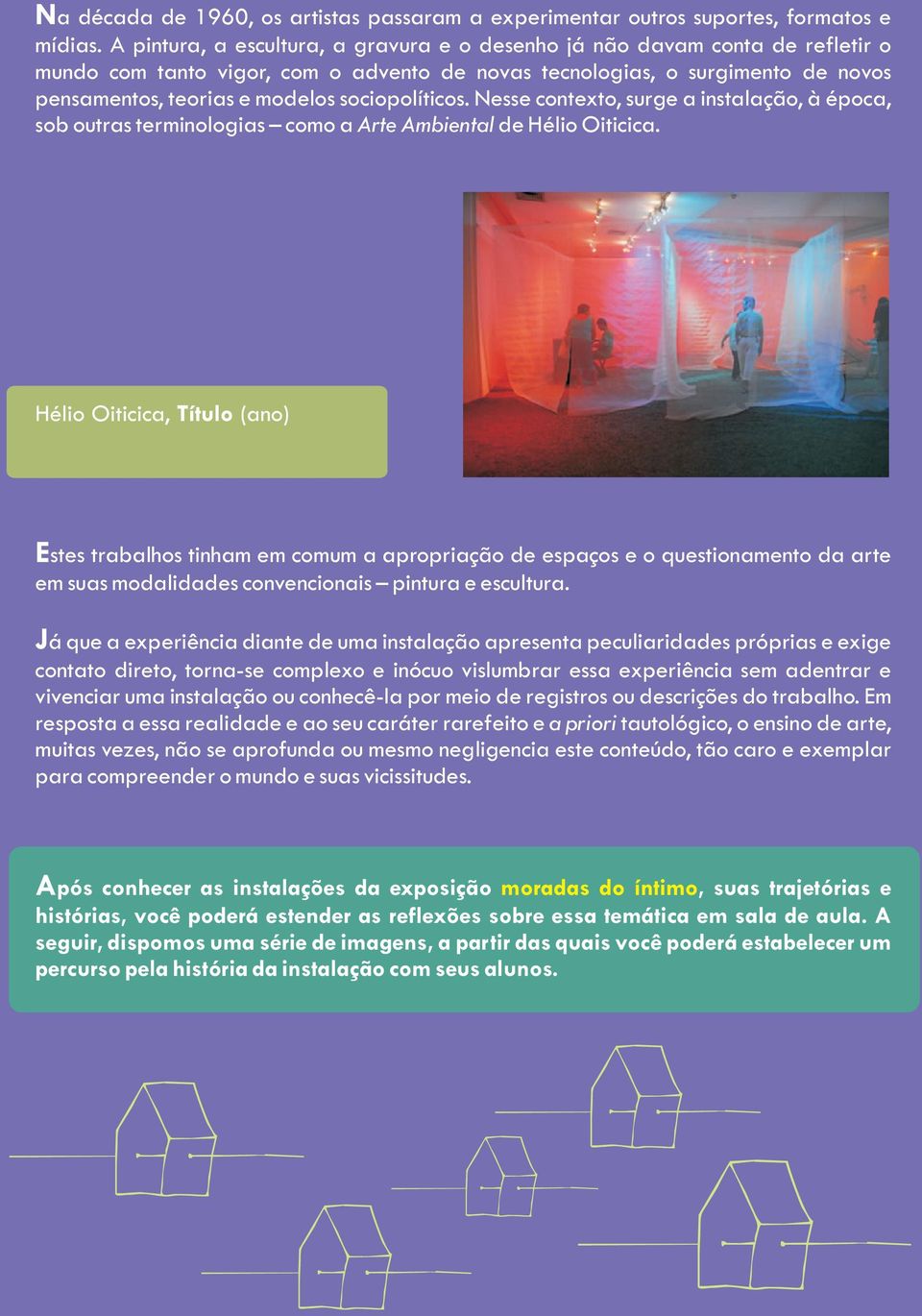 sociopolíticos. Nesse contexto, surge a instalação, à época, sob outras terminologias como a Arte Ambiental de Hélio Oiticica.