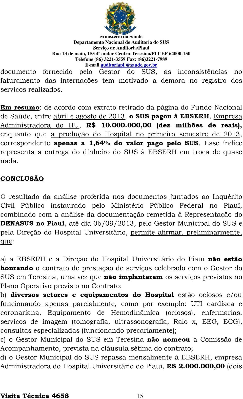 000,00 (dez milhões de reais), enquanto que a produção do Hospital no primeiro semestre de 2013, correspondente apenas a 1,64% do valor pago pelo SUS.