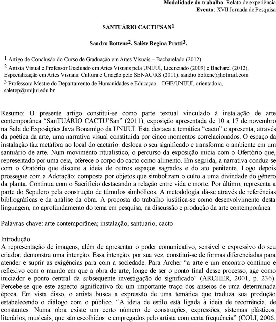 em Artes Visuais: Cultura e Criação pelo SENAC/RS (2011). sandro.bottene@hotmail.com 3 Professora Mestre do Departamento de Humanidades e Educação DHE/UNIJUÍ, orientadora, saletep@unijui.edu.