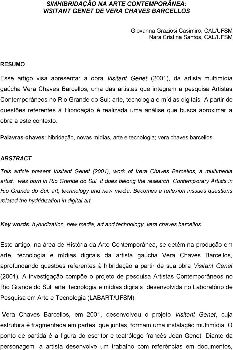 A partir de questões referentes à Hibridação é realizada uma análise que busca aproximar a obra a este contexto.